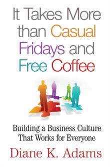 It Takes More Than Casual Fridays and Free Coffee : Building a Business Culture That Works for Everyone