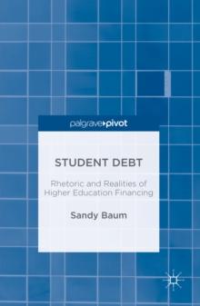 Student Debt : Rhetoric and Realities of Higher Education Financing