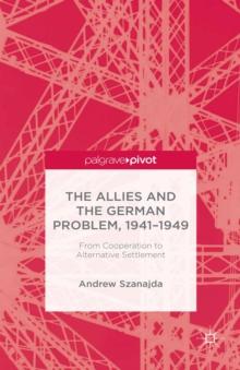 The Allies and the German Problem, 1941-1949 : From Cooperation to Alternative Settlement