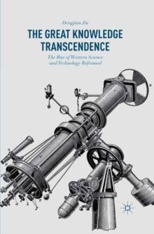 The Great Knowledge Transcendence : The Rise of Western Science and Technology Reframed