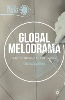 Global Melodrama : Nation, Body, and History in Contemporary Film