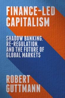 Finance-Led Capitalism : Shadow Banking, Re-Regulation, and the Future of Global Markets