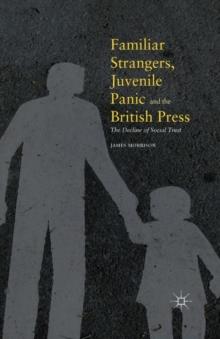 Familiar Strangers, Juvenile Panic and the British Press : The Decline of Social Trust