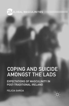 Coping and Suicide amongst the Lads : Expectations of Masculinity in Post-Traditional Ireland