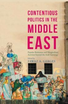 Contentious Politics in the Middle East : Popular Resistance and Marginalized Activism beyond the Arab Uprisings