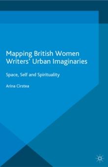 Mapping British Women Writers' Urban Imaginaries : Space, Self and Spirituality