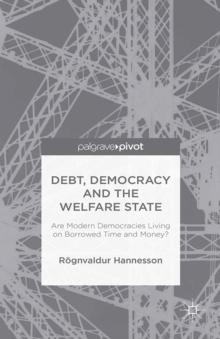 Debt, Democracy and the Welfare State : Are Modern Democracies Living on Borrowed Time and Money?