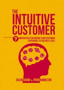 The Intuitive Customer : 7 Imperatives For Moving Your Customer Experience to the Next Level