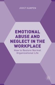 Emotional Abuse and Neglect in the Workplace : How to Restore Normal Organizational Life