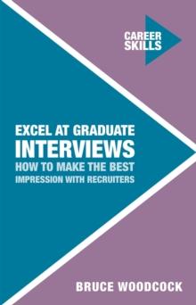 Excel at Graduate Interviews : How to Make the Best Impression with Recruiters