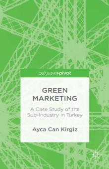 Green Marketing : A Case Study of the Sub-Industry in Turkey