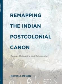 Remapping the Indian Postcolonial Canon : Remap, Reimagine and Retranslate