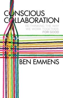 Conscious Collaboration : Re-Thinking The Way We Work Together, For Good