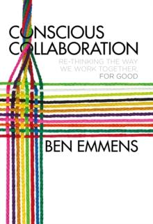 Conscious Collaboration : Re-Thinking The Way We Work Together, For Good