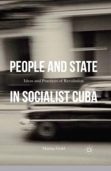 People and State in Socialist Cuba : Ideas and Practices of Revolution