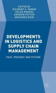 Developments in Logistics and Supply Chain Management : Past, Present and Future