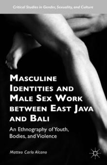 Masculine Identities and Male Sex Work between East Java and Bali : An Ethnography of Youth, Bodies, and Violence