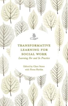 Transformative Learning for Social Work : Learning For and In Practice