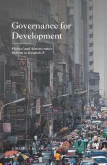 Governance for Development : Political and Administrative Reforms in Bangladesh