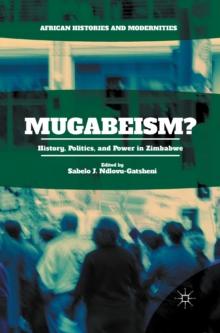 Mugabeism? : History, Politics, and Power in Zimbabwe