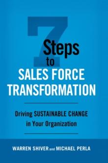 7 Steps to Sales Force Transformation : Driving Sustainable Change in Your Organization