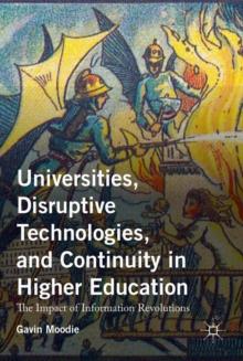 Universities, Disruptive Technologies, and Continuity in Higher Education : The Impact of Information Revolutions