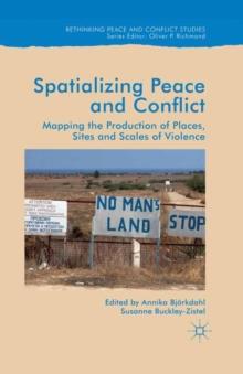 Spatialising Peace and Conflict : Mapping the Production of Places, Sites and Scales of Violence