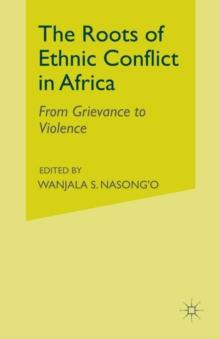 The Roots of Ethnic Conflict in Africa : From Grievance to Violence