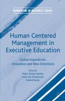 Human Centered Management in Executive Education : Global Imperatives, Innovation and New Directions