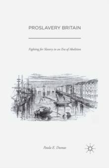 Proslavery Britain : Fighting for Slavery in an Era of Abolition