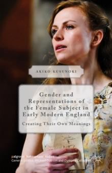 Gender and Representations of the Female Subject in Early Modern England : Creating Their Own Meanings