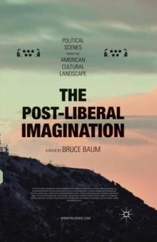 The Post-Liberal Imagination : Political Scenes from the American Cultural Landscape