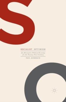 Socialist Optimism : An Alternative Political Economy for the Twenty-First Century