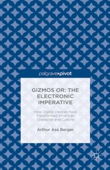 Gizmos or: The Electronic Imperative : How Digital Devices have Transformed American Character and Culture