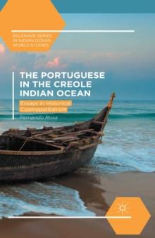 The Portuguese in the Creole Indian Ocean : Essays in Historical Cosmopolitanism