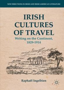 Irish Cultures of Travel : Writing on the Continent, 1829-1914