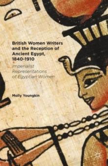 British Women Writers and the Reception of Ancient Egypt, 1840-1910 : Imperialist Representations of Egyptian Women