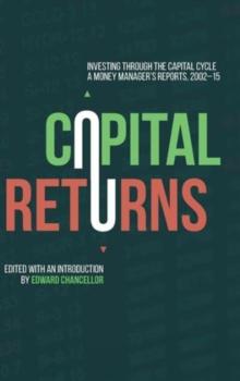 Capital Returns : Investing Through the Capital Cycle: A Money Managers Reports 2002-15