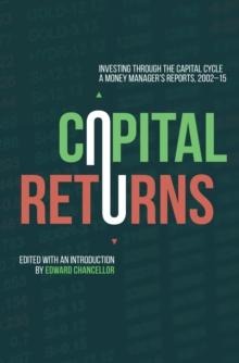 Capital Returns : Investing Through the Capital Cycle: A Money Manager's Reports 2002-15