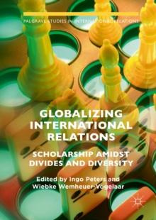 Globalizing International Relations : Scholarship Amidst Divides and Diversity