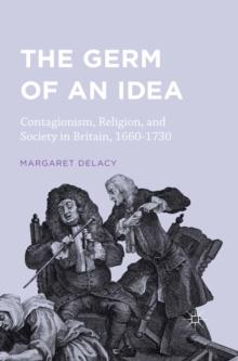 The Germ of an Idea : Contagionism, Religion, and Society in Britain, 1660-1730