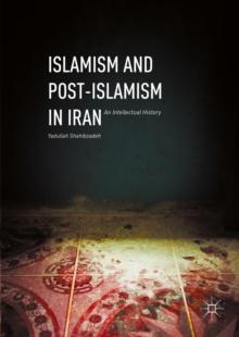 Islamism and Post-Islamism in Iran : An Intellectual History