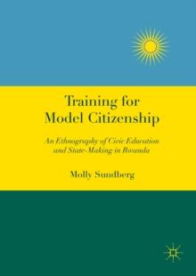 Training for Model Citizenship : An Ethnography of Civic Education and State-Making in Rwanda