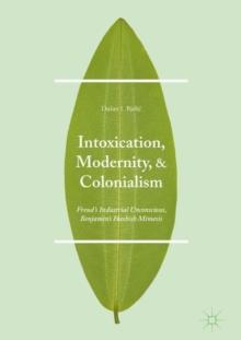 Intoxication, Modernity, and Colonialism : Freud's Industrial Unconscious, Benjamin's Hashish Mimesis