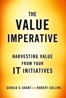 The Value Imperative : Harvesting Value from Your IT Initiatives