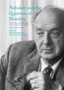 Nabokov and the Question of Morality : Aesthetics, Metaphysics, and the Ethics of Fiction