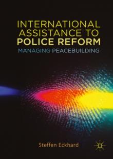 International Assistance to Police Reform : Managing Peacebuilding