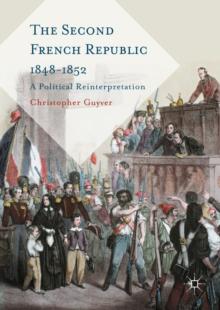 The Second French Republic 1848-1852 : A Political Reinterpretation