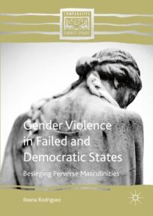 Gender Violence in Failed and Democratic States : Besieging Perverse Masculinities