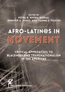 Afro-Latin@s in Movement : Critical Approaches to Blackness and Transnationalism in the Americas